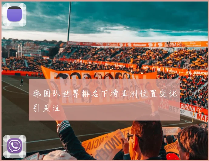 韩国队世界排名下滑亚洲位置变化引关注