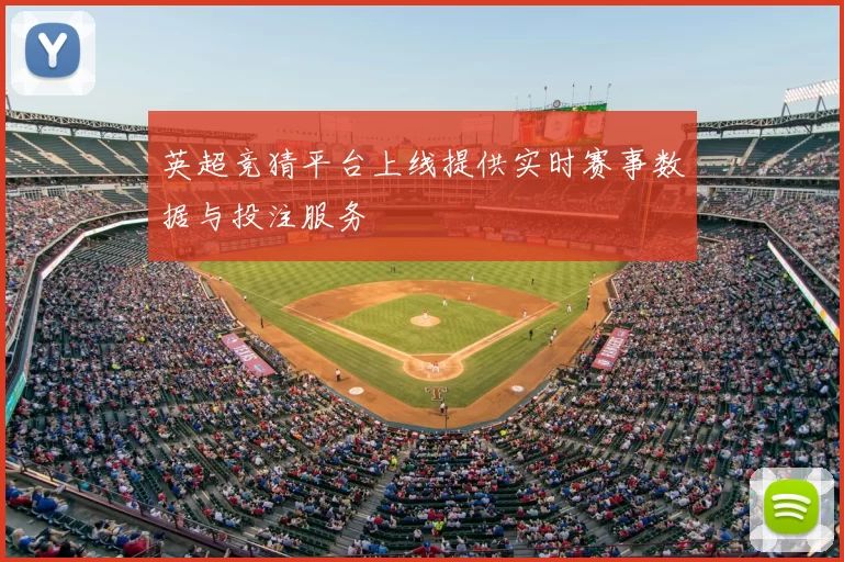 英超竞猜平台上线提供实时赛事数据与投注服务