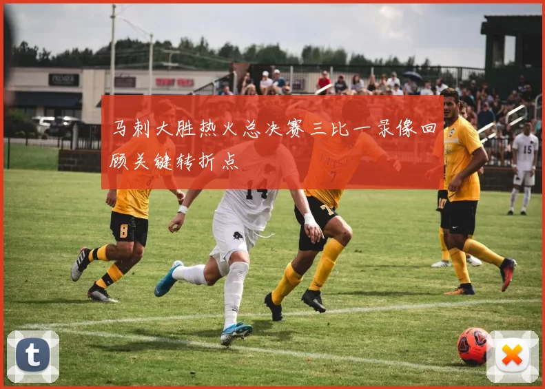 马刺大胜热火总决赛三比一录像回顾关键转折点