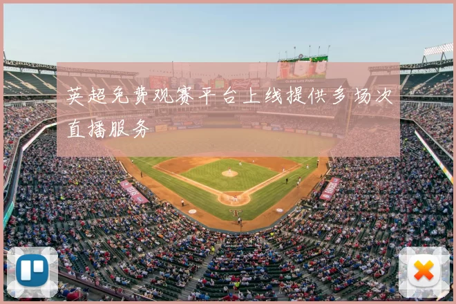 英超免费观赛平台上线提供多场次直播服务