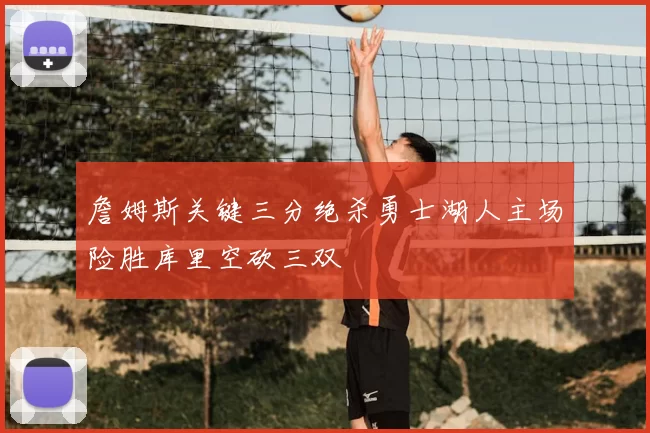 詹姆斯关键三分绝杀勇士湖人主场险胜库里空砍三双