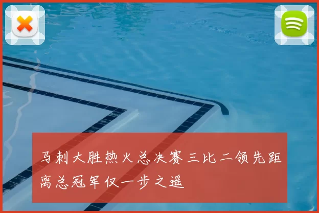 马刺大胜热火总决赛三比二领先距离总冠军仅一步之遥
